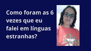 Como foram as 6 vezes que eu falei em línguas estranhas?