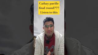 Cathay Pacific Final Round?? Listen this Before Going