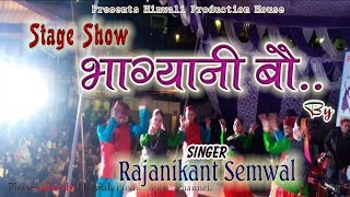 भाग्यानी बौ||Bhagyani bau|| Rajanikant Semwal-2019|| Stage|Uttarakhandi Song😉