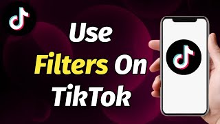 HOW TO USE FILTERS ON TIKTOK