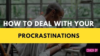 HOW TO DEAL WITH YOUR PROCRASTINATION