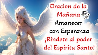 📿 Oracion de la Mañana 📿 Amanecer con Esperanza: ¡Ríndete al poder del Espíritu Santo!