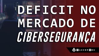 DEFICIT NO MERCADO DE CIBERSEGURANÇA = HackerSec