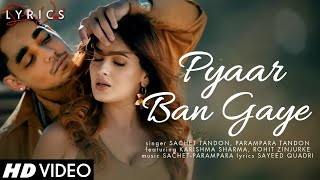 Pyaar Ban Gaye (LYRICS) - Sachet-Parampara | Rohit Zinjurke, Karishma Sharma | Sayeed Quadri