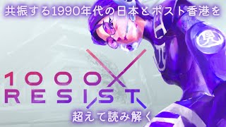 『1000xRESIST』(sunset visitor 斜陽過客)〜共振する1990年代の日本とポスト香港を超えて読み解く〜