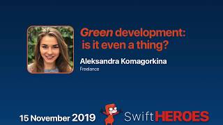 Green development: is it even a thing? - Aleksandra Komagorkina - Swift Heroes 2019