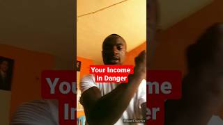 WHY YOUR INCOME IS IN DANGER