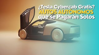 ¿Tesla Cybercab Gratis? Todo Sobre Autos Autónomos que se Pagarán Solos