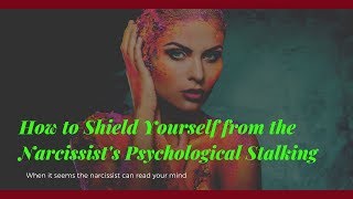 How to Shield Yourself From the Narcissist's Psychological Stalking