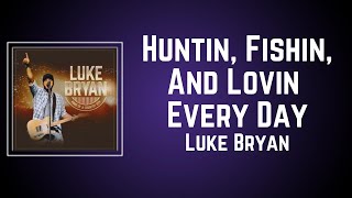 Luke Bryan - Huntin, Fishin, And Lovin Every Day (Lyrics)