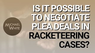 Is it Possible to Negotiate Plea Deals in Racketeering Cases?