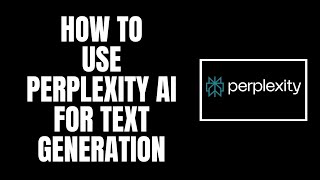 How To Use Perplexity AI for Text Generation