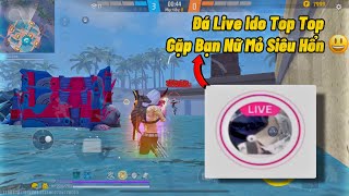 Đá Live Ido Top Top Gặp Bạn Nữ Siêu CuTe Mà Mỏ Hổn 😀