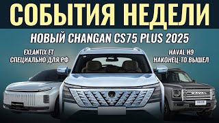 Итоги недели: Exlantix ET с 4WD впервые в РФ, новые Changan CS75 PLUS и Haval H9, первый Chery пикап