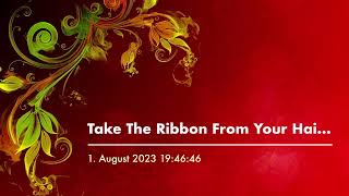 Take The Ribbon From Your Hair 2023