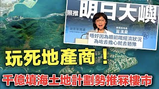 「明日大嶼」絕殺地產商，千億填海土地計劃勢推冧樓市｜忠實Hellosss房署署長羅淑佩「鐵腕」，另類好橋釋放房屋供應？