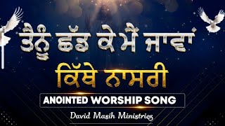 ਤੈਨੂੰ ਛੱਡ ਕੇ ਮੈਂ ਜਾਵਾਂ ਕਿੱਥੇ ਨਾਸਰੀ (ANOINTED WORSHIP SONG BY)#davidmasihministries #shalomtv #shalom