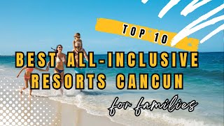 TOP 10 Best All Inclusive Resorts in Cancun For Families