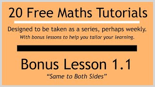 Bonus Lesson 1.1 "Same to Both Sides" (in the "20 Free Maths Tutorials" series)