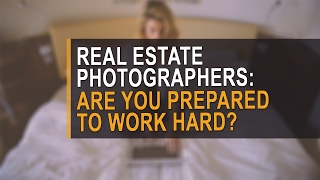 Real estate photographers: be prepared to work hard