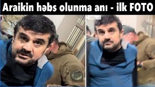 Araikin həbs olunma anı - ilk FOTO