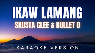 Skusta Clee & Bullet D - Ikaw Lamang | KARAOKE Version