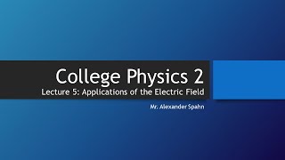 College Physics 2: Lecture 5 - Applications of the Electric Field