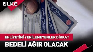 Ehliyetini Yenilemeyenler Dikkat! Bedeli Ağır Olacak #haber