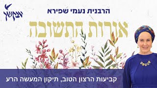 קביעות הרצון הטוב , תיקון המעשה הרע | אורות התשובה | הרבנית נעמי שפירא | לנשים בלבד