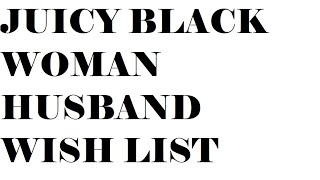 Juicy Black Women's Potential Husband Wish List is CRAZY !!!!!