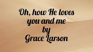 OH, HOW HE LOVES YOU AND ME - GRACE LARSON