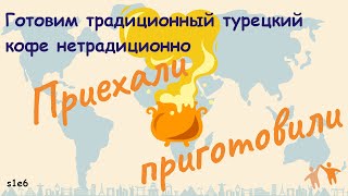 Готовим традиционный турецкий кофе нетрадиционно #ПриехалиПриготовили #Поехали_Посмотрим