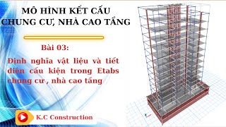 Định nghĩa vật liệu và tiết diện trong etabs chung cư_nhà cao tầng _ Bài: 03 | THIẾT KẾ KẾT CẤU