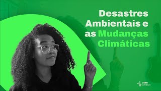 DESASTRES AMBIENTAIS e as MUDANÇAS CLIMÁTICAS