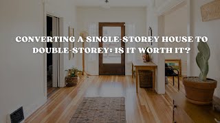 Converting a Single-Storey House to Double-Storey House : Is It Worth It?