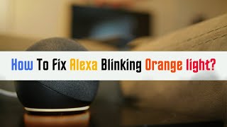 How to Fix Alexa Blinking Orange Light?