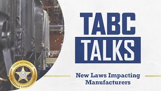 TABC Talks - New Laws Impacting Manufacturers