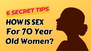 How Is Sex for 70-Year-Old Women? 6 Secret Tips || Older Women's Sexuality