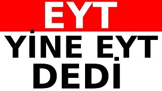 EYT , EYT EMEKLİLİK ! , EYT SON DAKİKA HABERLERİ, EYT AKŞENER!