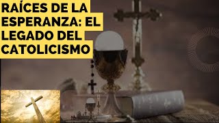 Raíces de la Esperanza: El Legado del Catolicismo