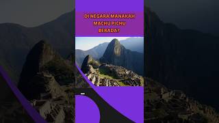 tebak di Negara manakah Machu Pichu berada