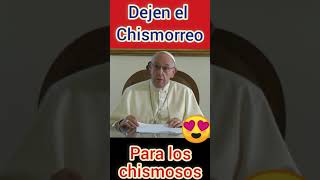 papa Francisco dejen el chisme que eso hace daño