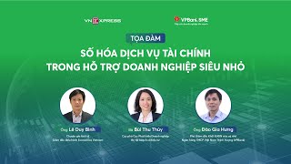 TỌA ĐÀM "SỐ HÓA DỊCH VỤ TÀI CHÍNH TRONG HỖ TRỢ DOANH NGHIỆP SIÊU NHỎ"| VnExpress