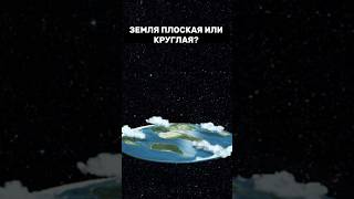 ЗЕМЛЯ ПЛОСКАЯ ИЛИ КРУГЛАЯ? #shorts