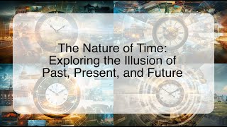 The Nature of Time: Exploring the Illusion of Past, Present, and Future