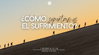 ¿Cómo soportamos el sufrimiento? - 1 Pedro 4:12-19 - Manuel Toloza