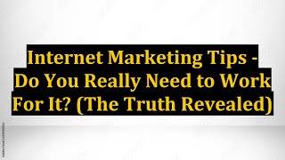 Internet Marketing Tips - Do You Really Need to Work For It? (The Truth Revealed)