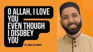 Full Video: O Allah, I Love You Even Though I Disobey You ― Dr. Omar Suleiman