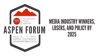 2021 TPI Aspen Forum: Media Industry Winners, Losers, and Policy by 2025