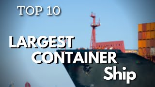 INTERESTING FACTS ABOUT 10 LARGEST CONTAINER SHIPS IN THE WORLD